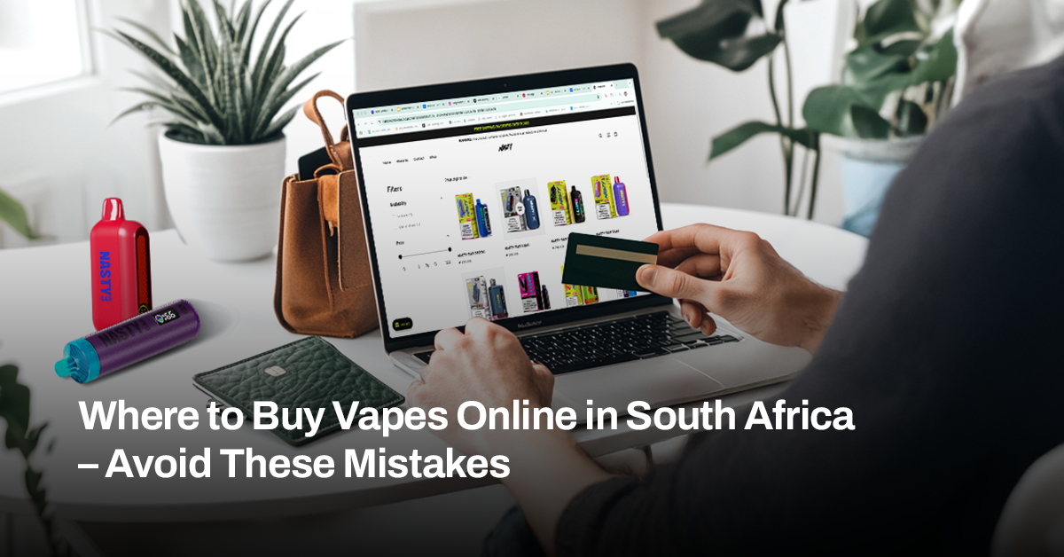 Where to Buy Vapes Online in South Africa – Avoid These Mistakes - NASTY Worldwide Store ZA