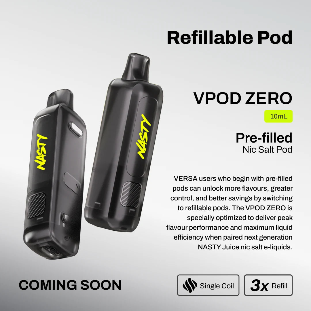 Refillable Pod, coming soon. VPOD ZERO, 10mL, pre-filled Nic Salt Pod. VERSA users who begin with pre-filled pods can unlock more flavours, greater control, and better savings by switching to refillable pods. The VPOD ZERO is specially optimized to deliver peak flavour performance and maximum liquid efficiency when paired next generation NASTY Juice nic salt e-liquids. Single coil, 3x refill.